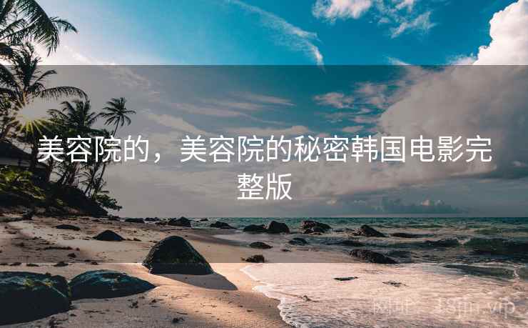 美容院的，美容院的秘密韩国电影完整版