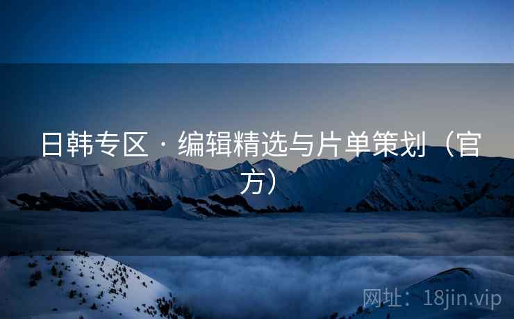日韩专区 · 编辑精选与片单策划（官方）
